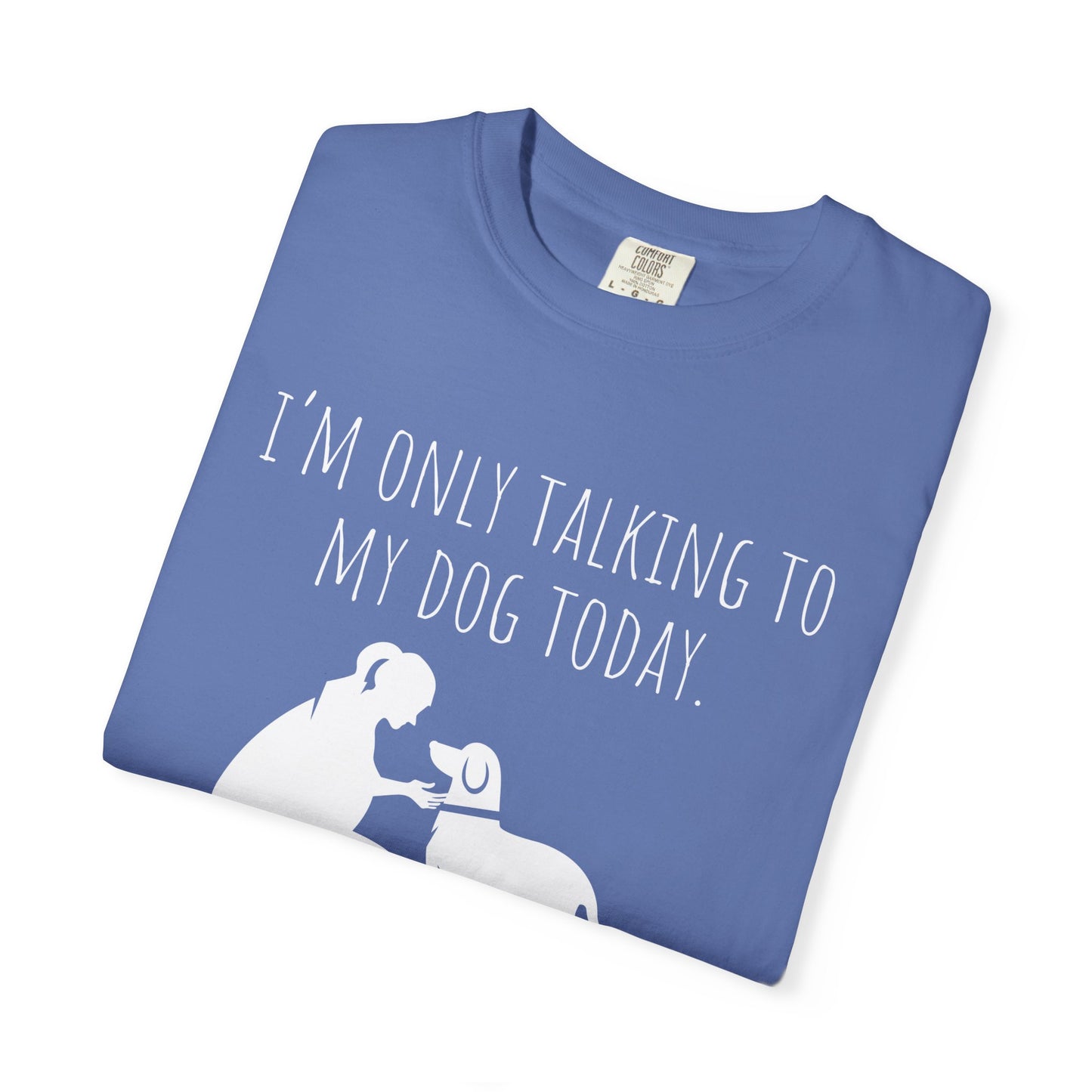 Funny Dog Lover Unisex T-shirt - "I’m Only Talking to My Dog Today"