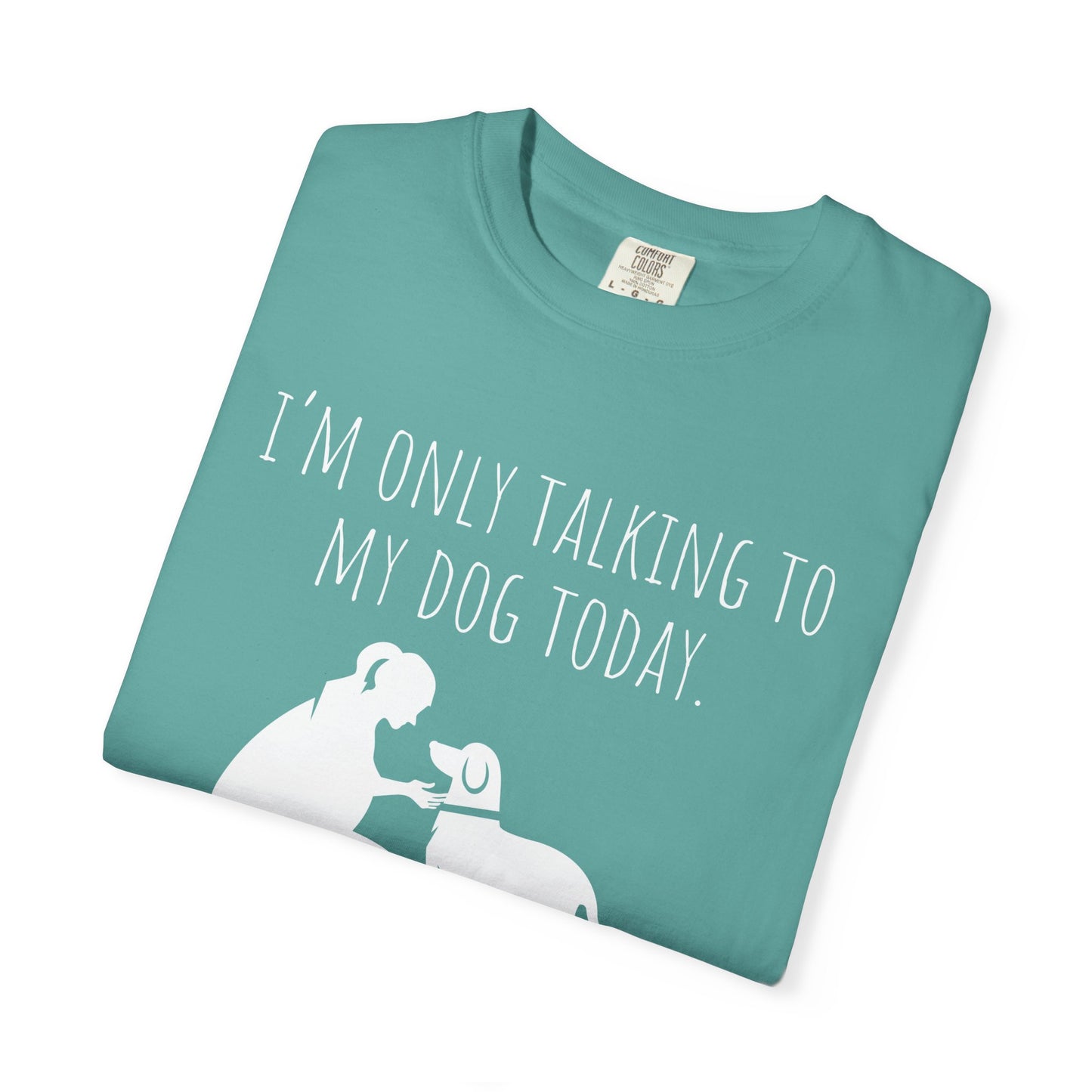 Funny Dog Lover Unisex T-shirt - "I’m Only Talking to My Dog Today"