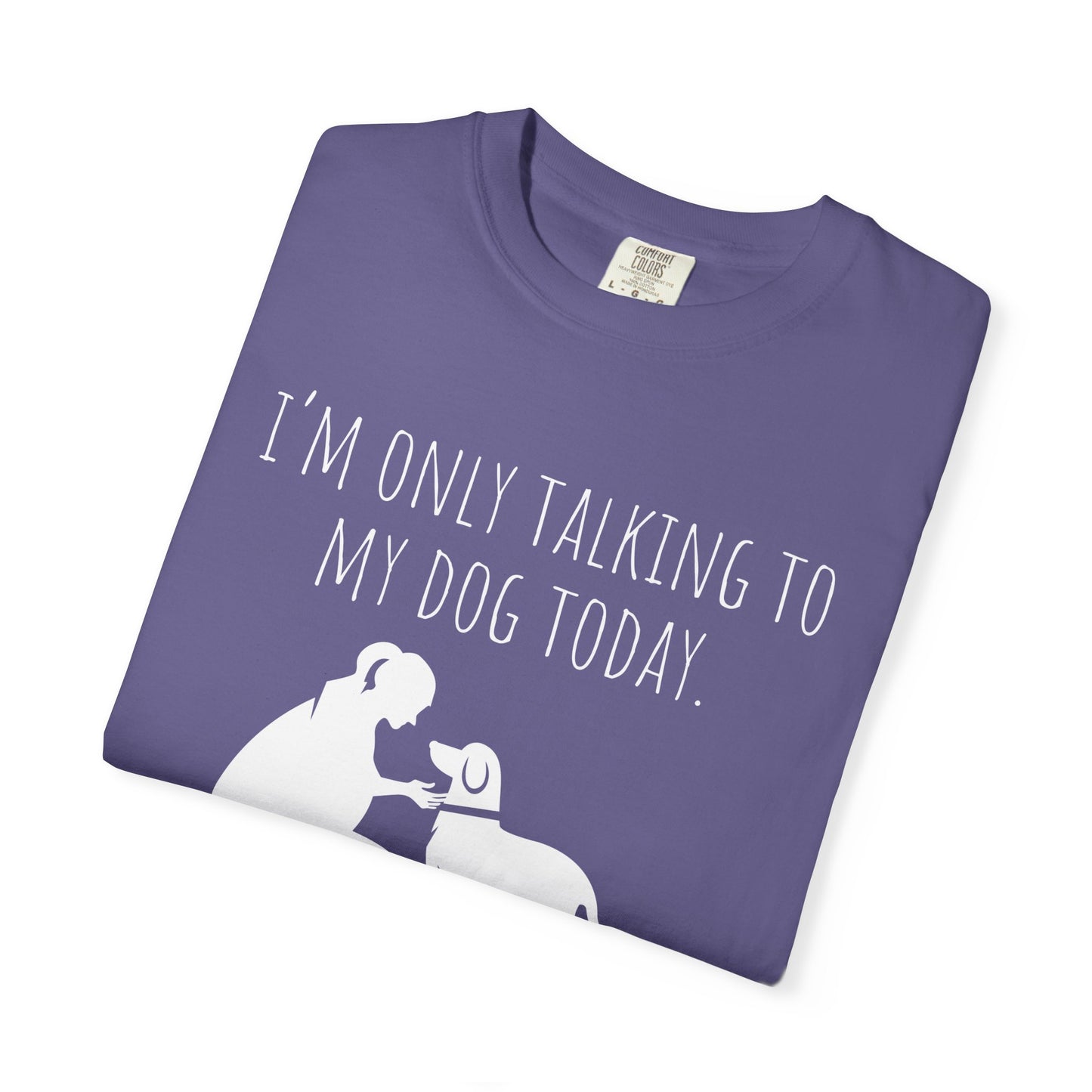 Funny Dog Lover Unisex T-shirt - "I’m Only Talking to My Dog Today"