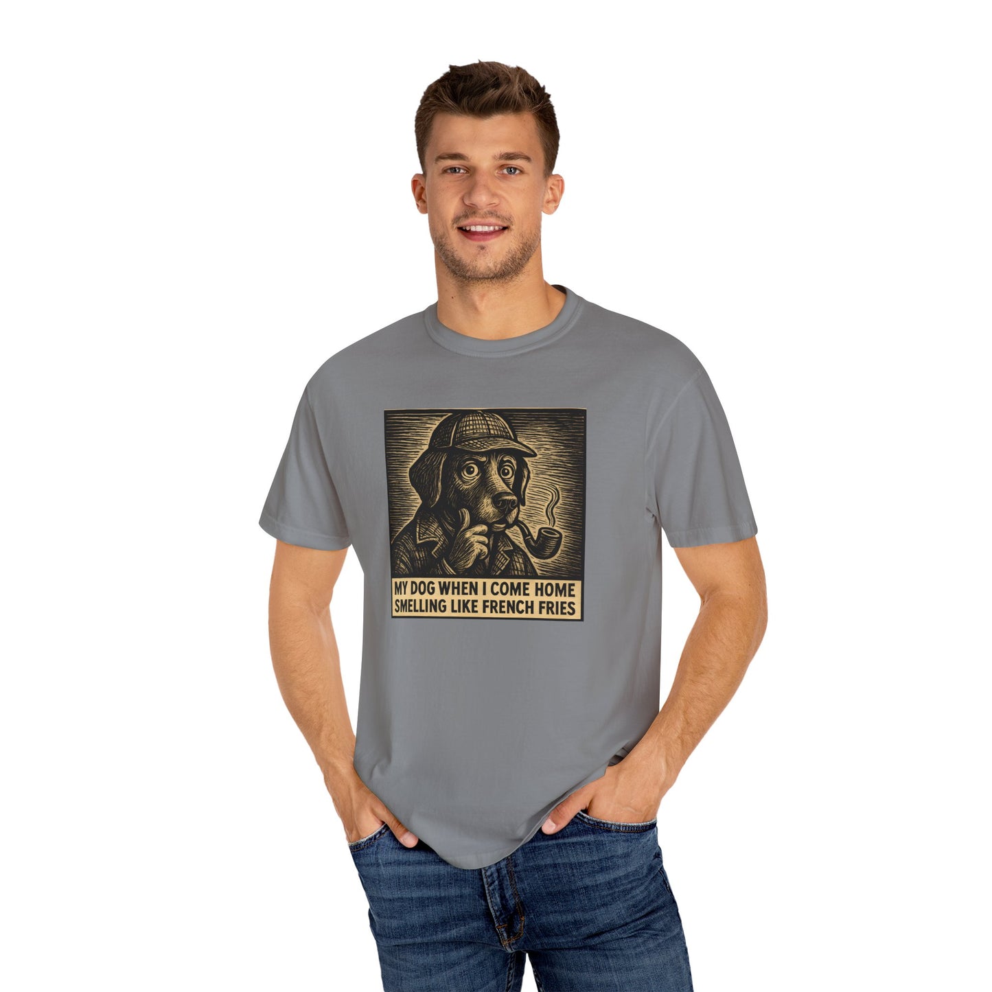 Garment-Dyed T-shirt - My Dog When I Come Home Smelling Like French Fries-Sherlock Bones