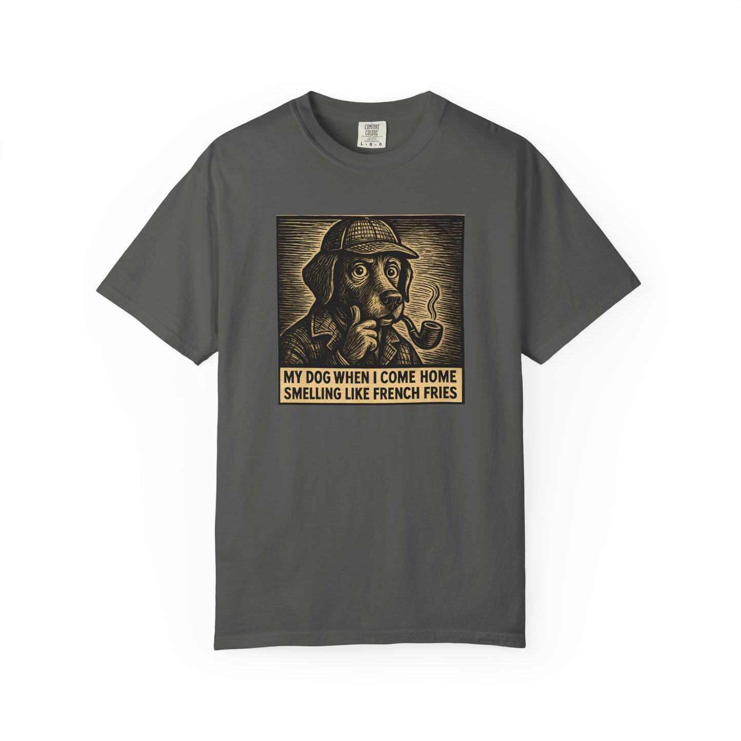 Garment-Dyed T-shirt - My Dog When I Come Home Smelling Like French Fries-Sherlock Bones