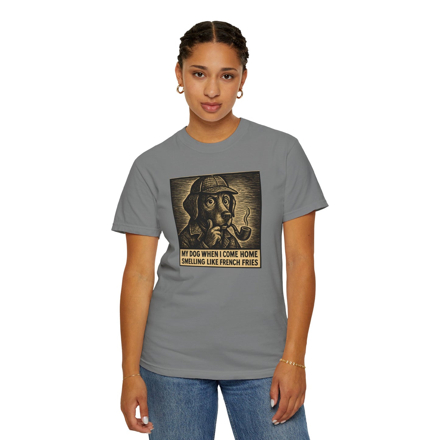 Garment-Dyed T-shirt - My Dog When I Come Home Smelling Like French Fries-Sherlock Bones