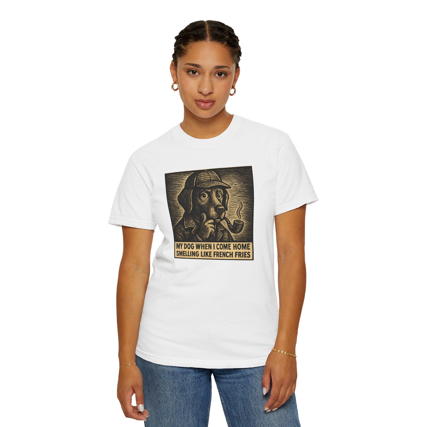 Garment-Dyed T-shirt - My Dog When I Come Home Smelling Like French Fries-Sherlock Bones