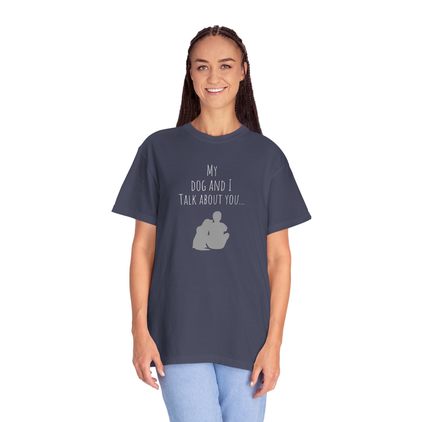 My Dog and I Talk About You Unisex Garment-Dyed T-Shirt - Perfect Gift for Dog Lovers