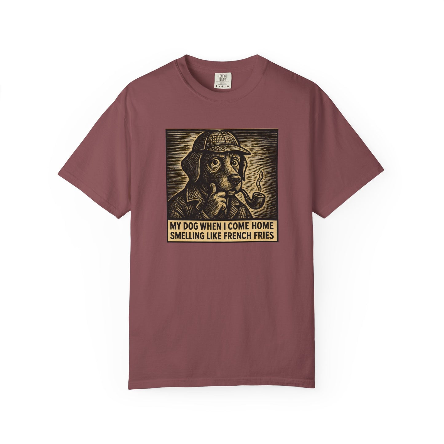 Garment-Dyed T-shirt - My Dog When I Come Home Smelling Like French Fries-Sherlock Bones