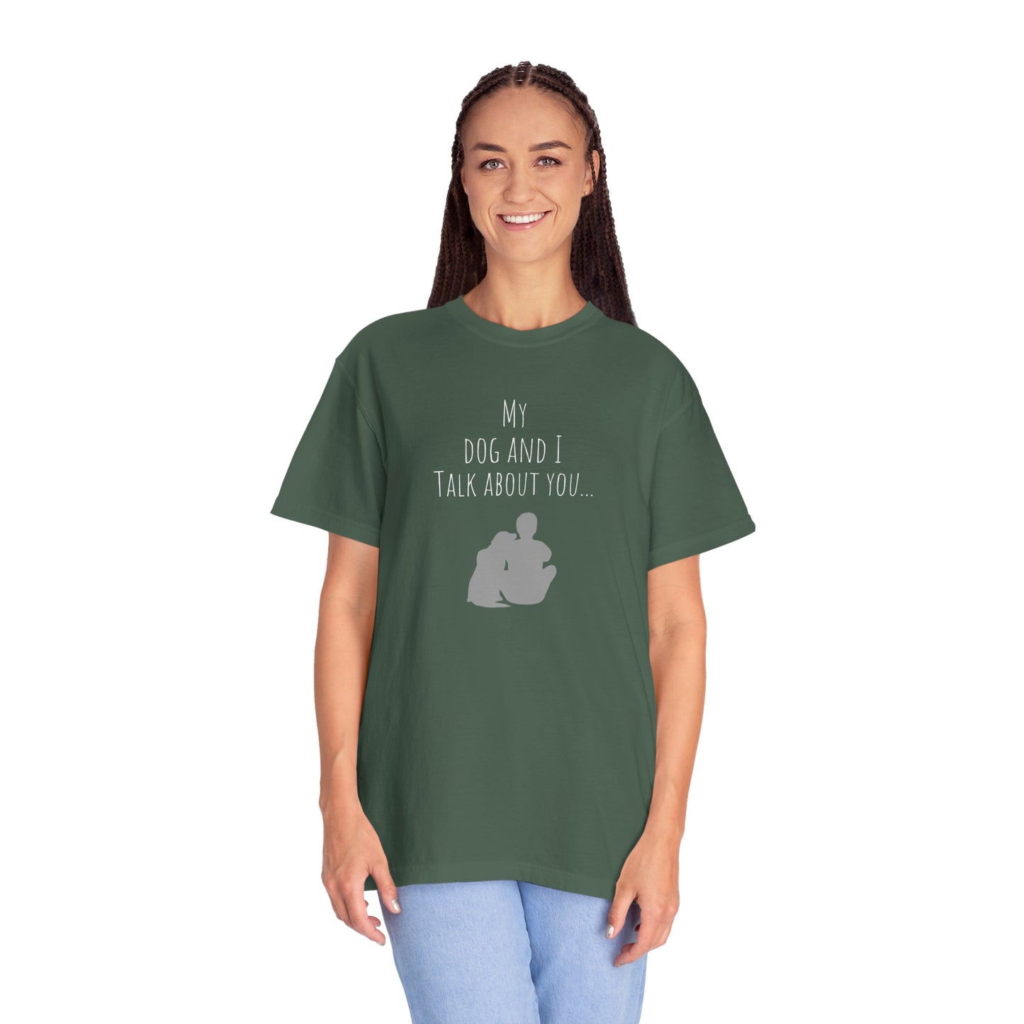 My Dog and I Talk About You Unisex Garment-Dyed T-Shirt - Perfect Gift for Dog Lovers