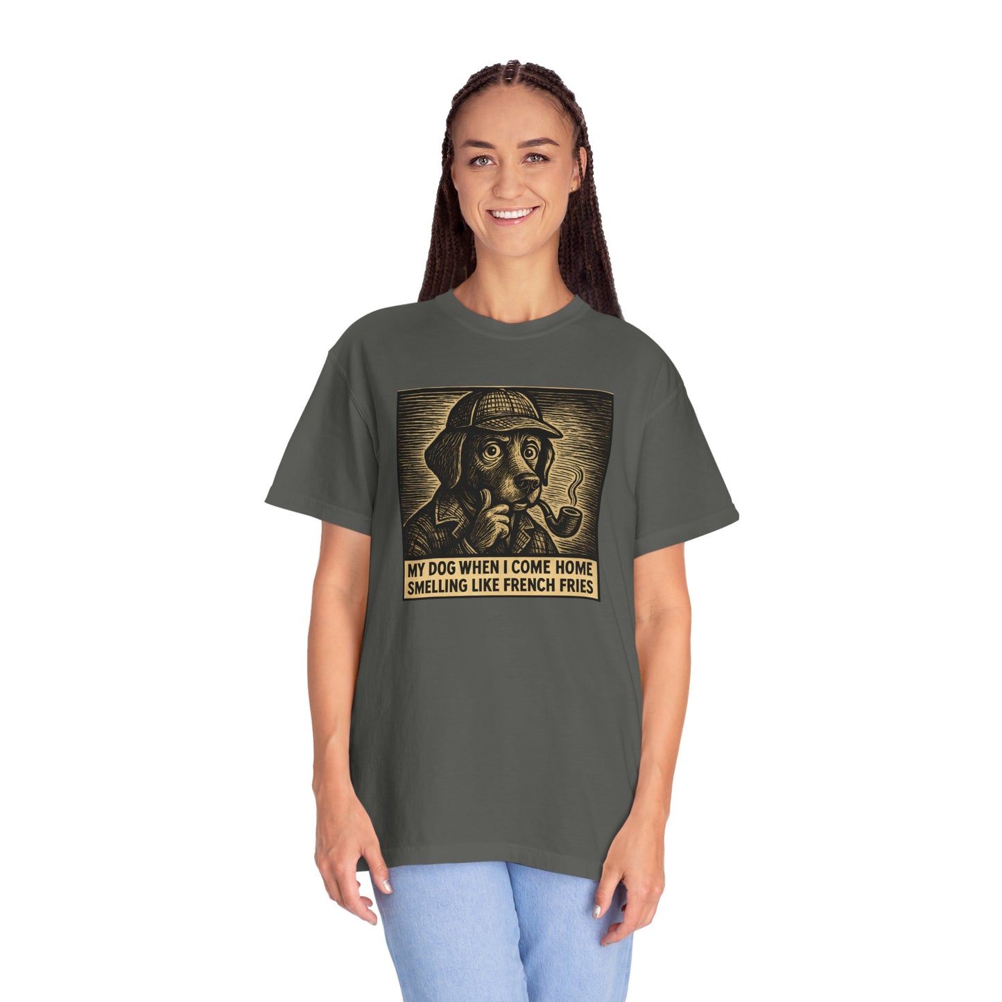 Garment-Dyed T-shirt - My Dog When I Come Home Smelling Like French Fries-Sherlock Bones