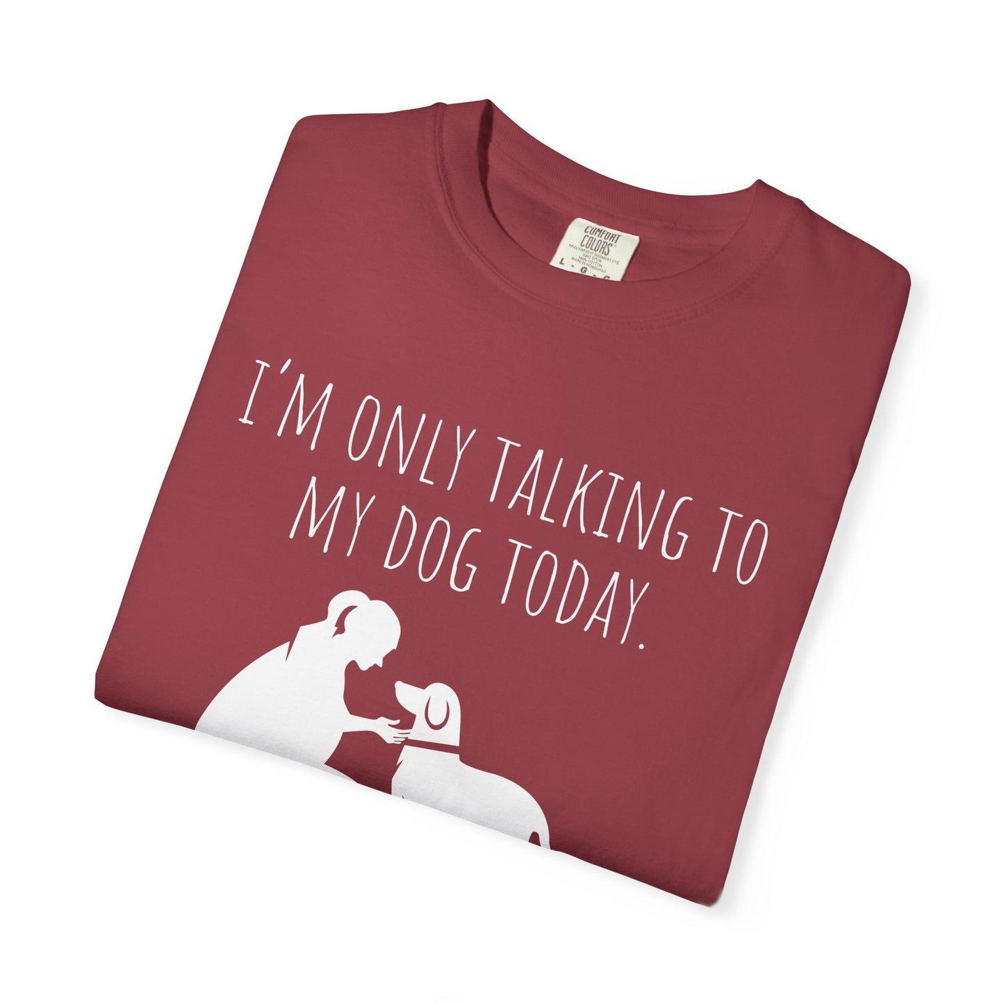 Funny Dog Lover Unisex T-shirt - "I’m Only Talking to My Dog Today"