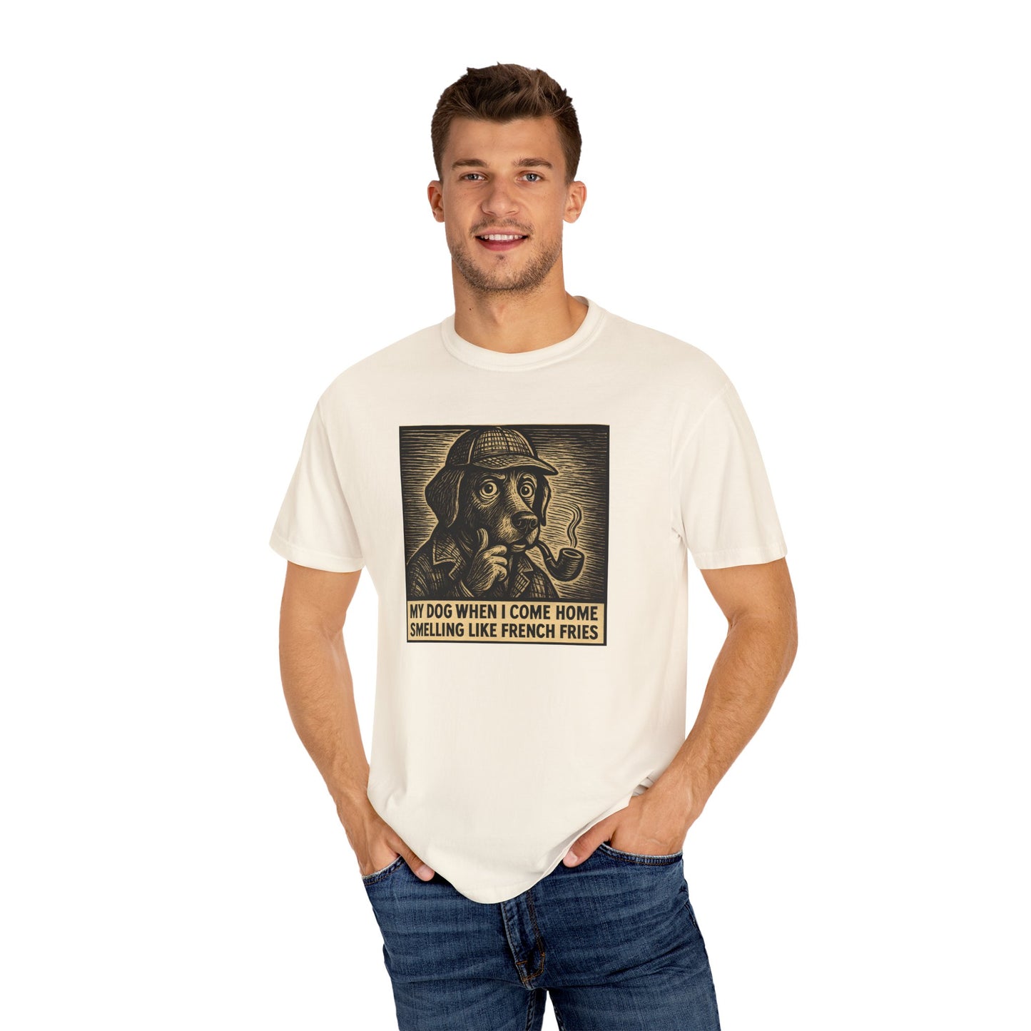 Garment-Dyed T-shirt - My Dog When I Come Home Smelling Like French Fries-Sherlock Bones