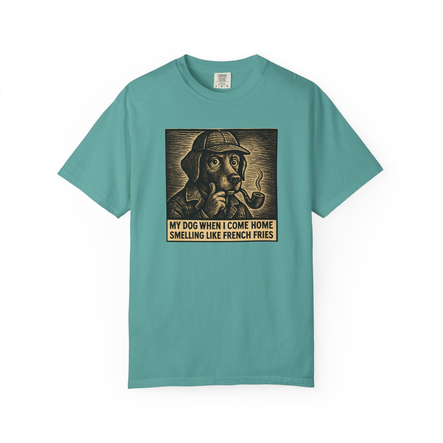 Garment-Dyed T-shirt - My Dog When I Come Home Smelling Like French Fries-Sherlock Bones