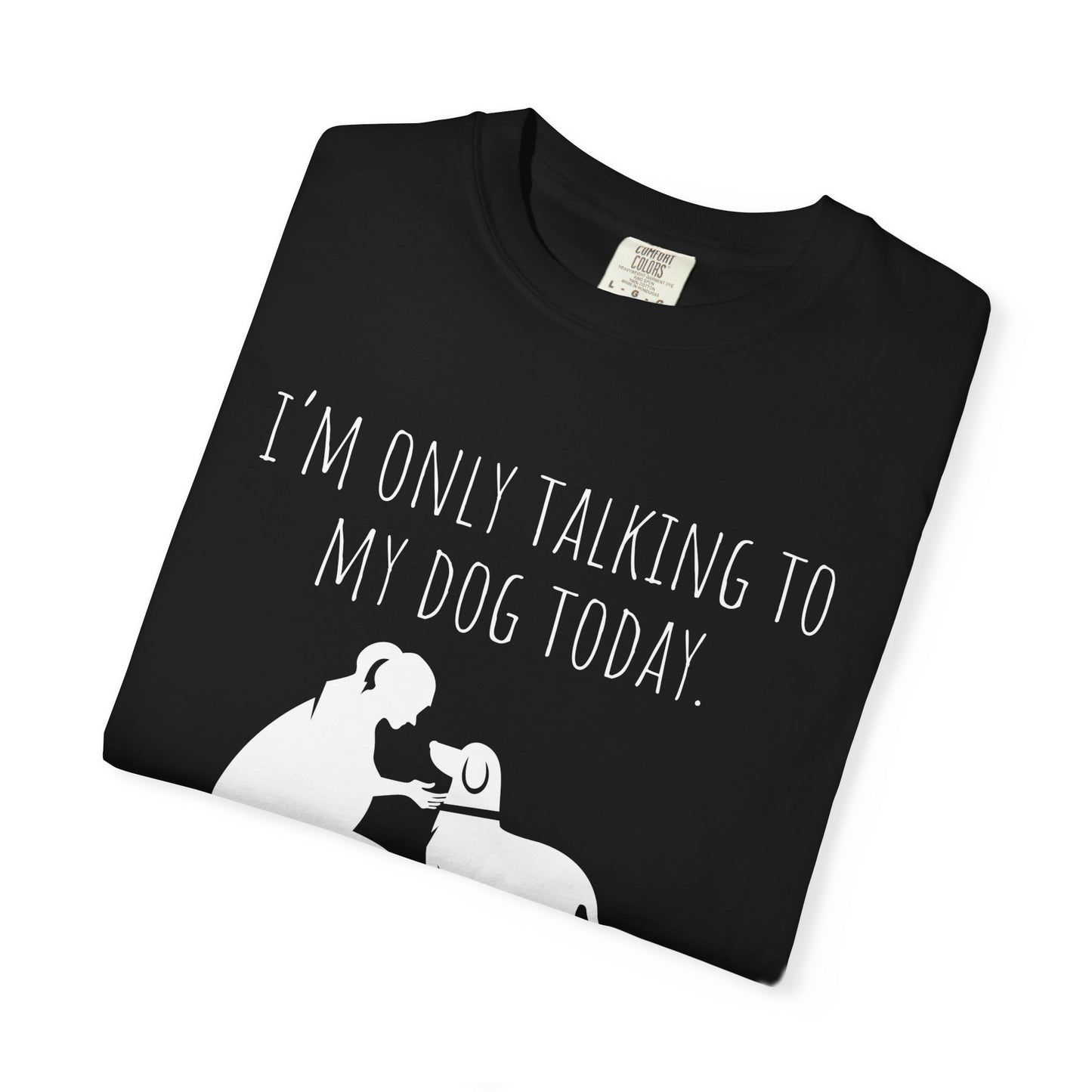 Funny Dog Lover Unisex T-shirt - "I’m Only Talking to My Dog Today"
