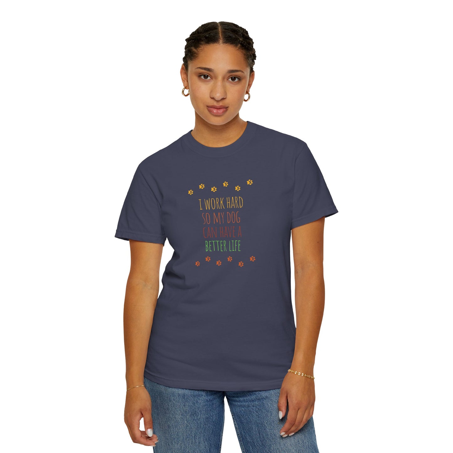 I Work Hard So My Dog Can Have A Better Life - Unisex Garment-Dyed T-shirt