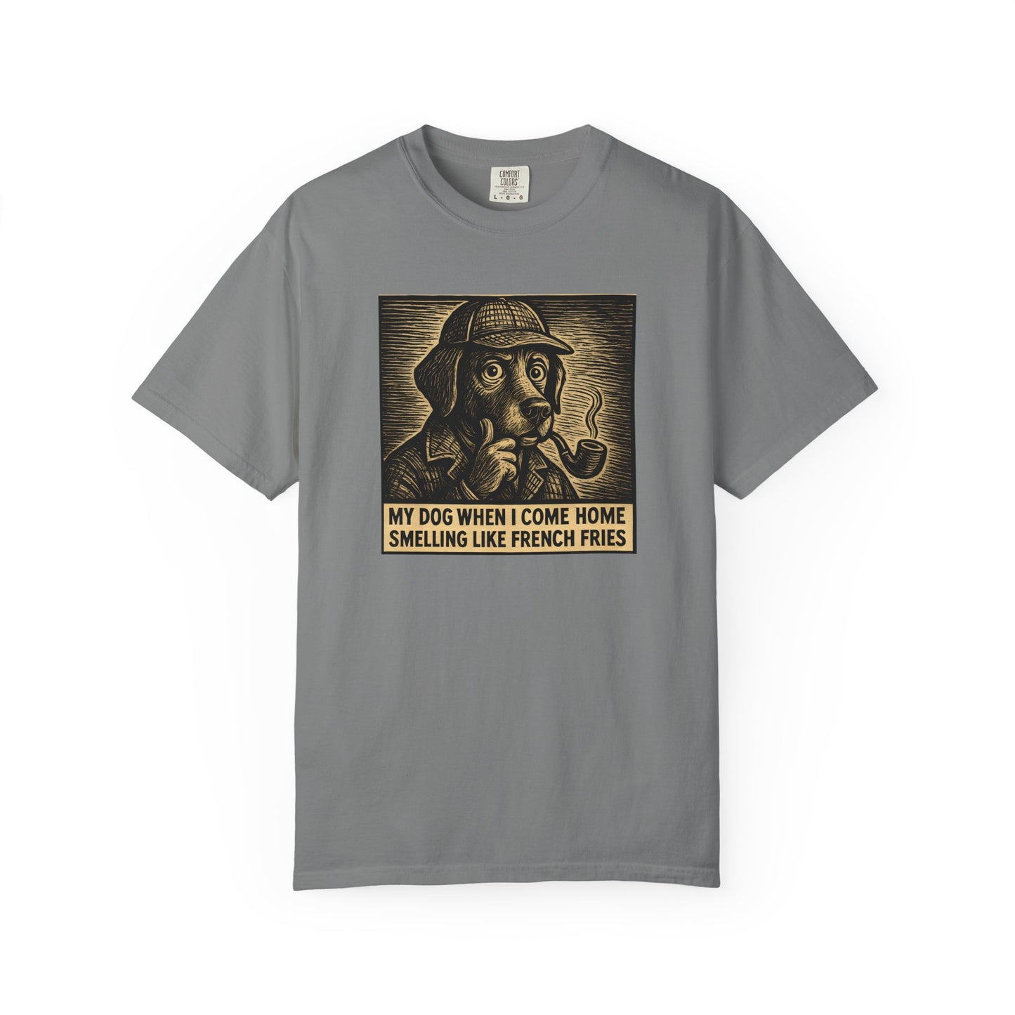 Garment-Dyed T-shirt - My Dog When I Come Home Smelling Like French Fries-Sherlock Bones