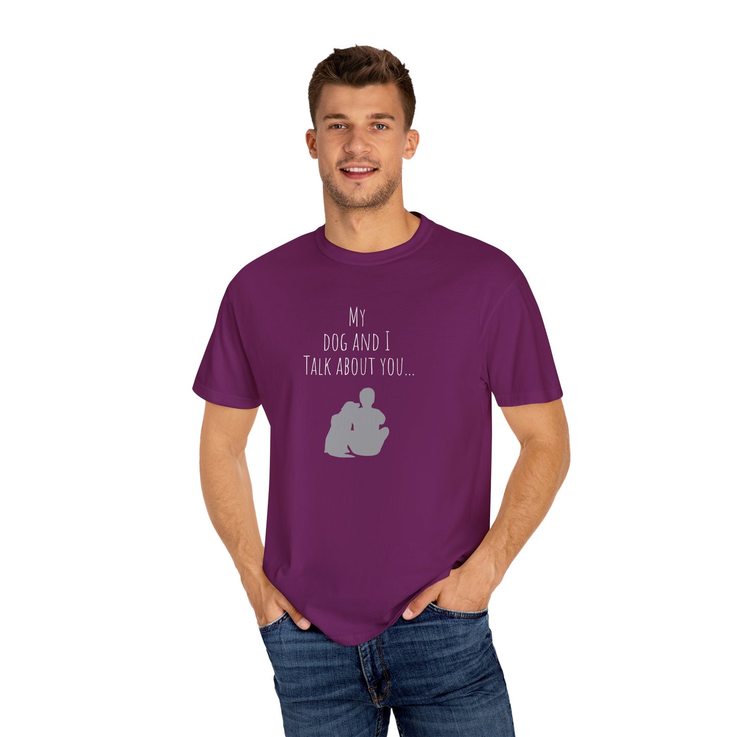 My Dog and I Talk About You Unisex Garment-Dyed T-Shirt - Perfect Gift for Dog Lovers