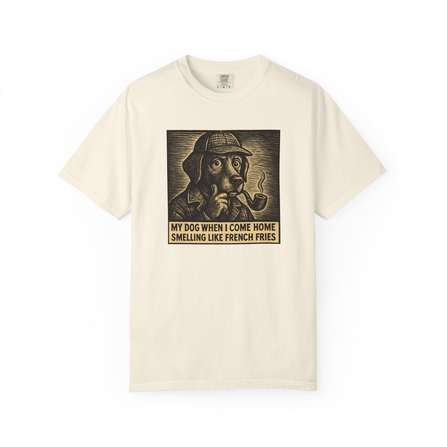 Garment-Dyed T-shirt - My Dog When I Come Home Smelling Like French Fries-Sherlock Bones