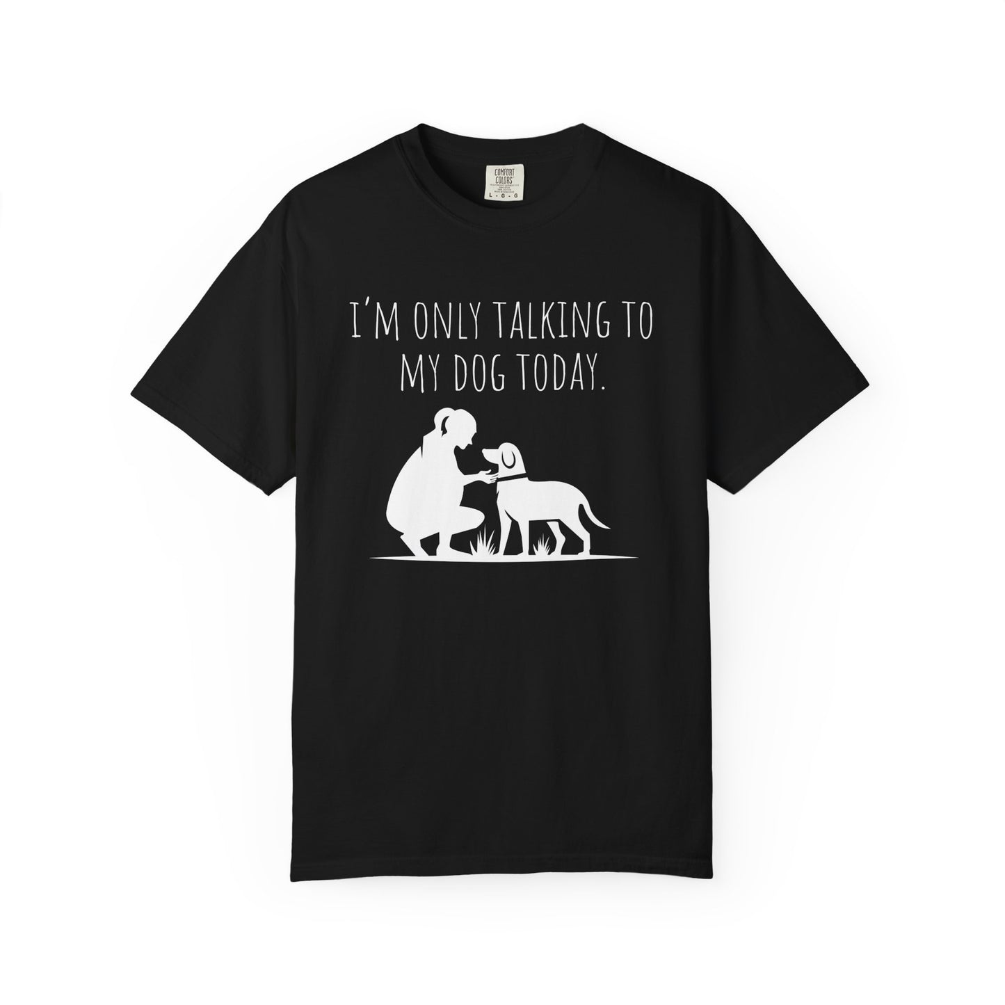 Funny Dog Lover Unisex T-shirt - "I’m Only Talking to My Dog Today"