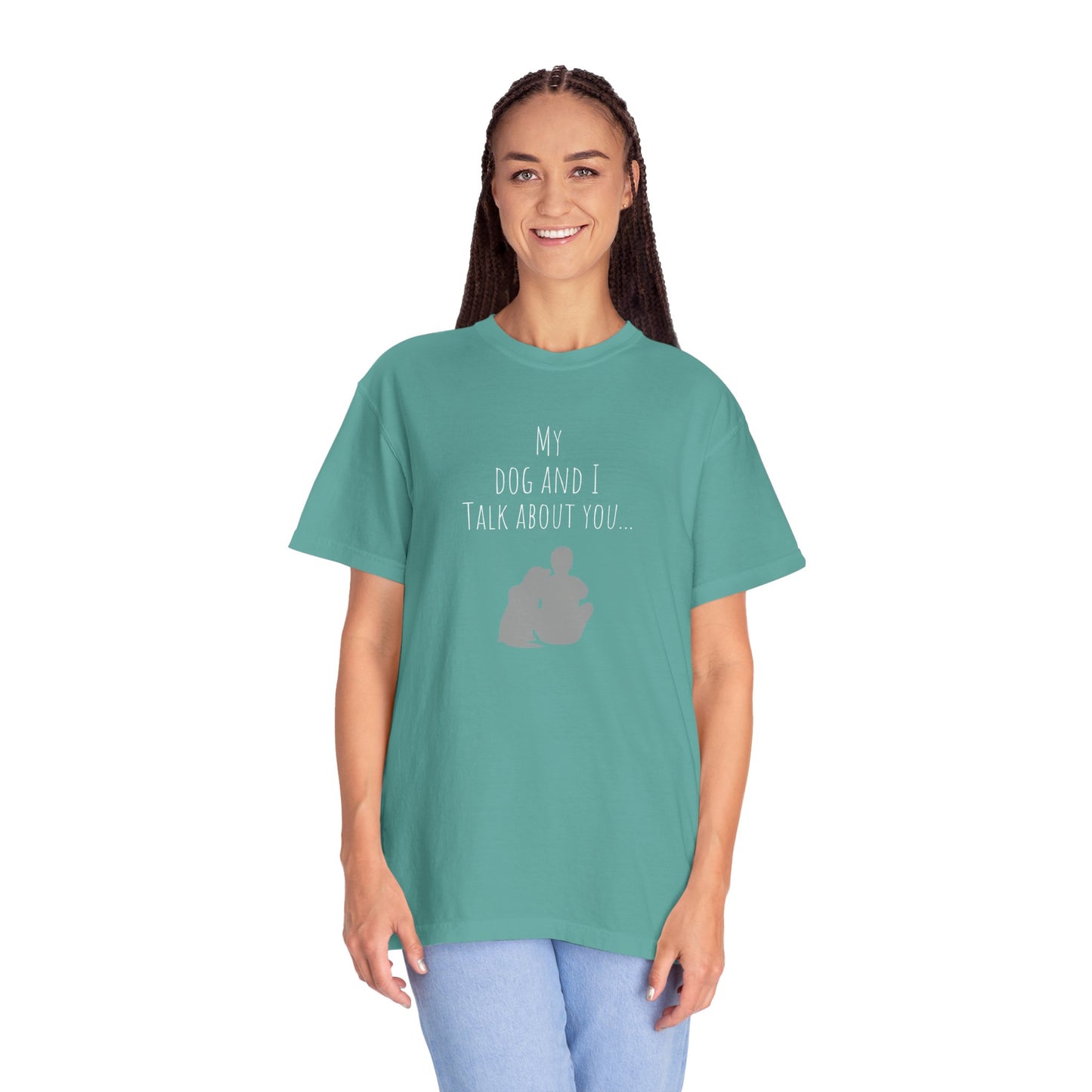 My Dog and I Talk About You Unisex Garment-Dyed T-Shirt - Perfect Gift for Dog Lovers