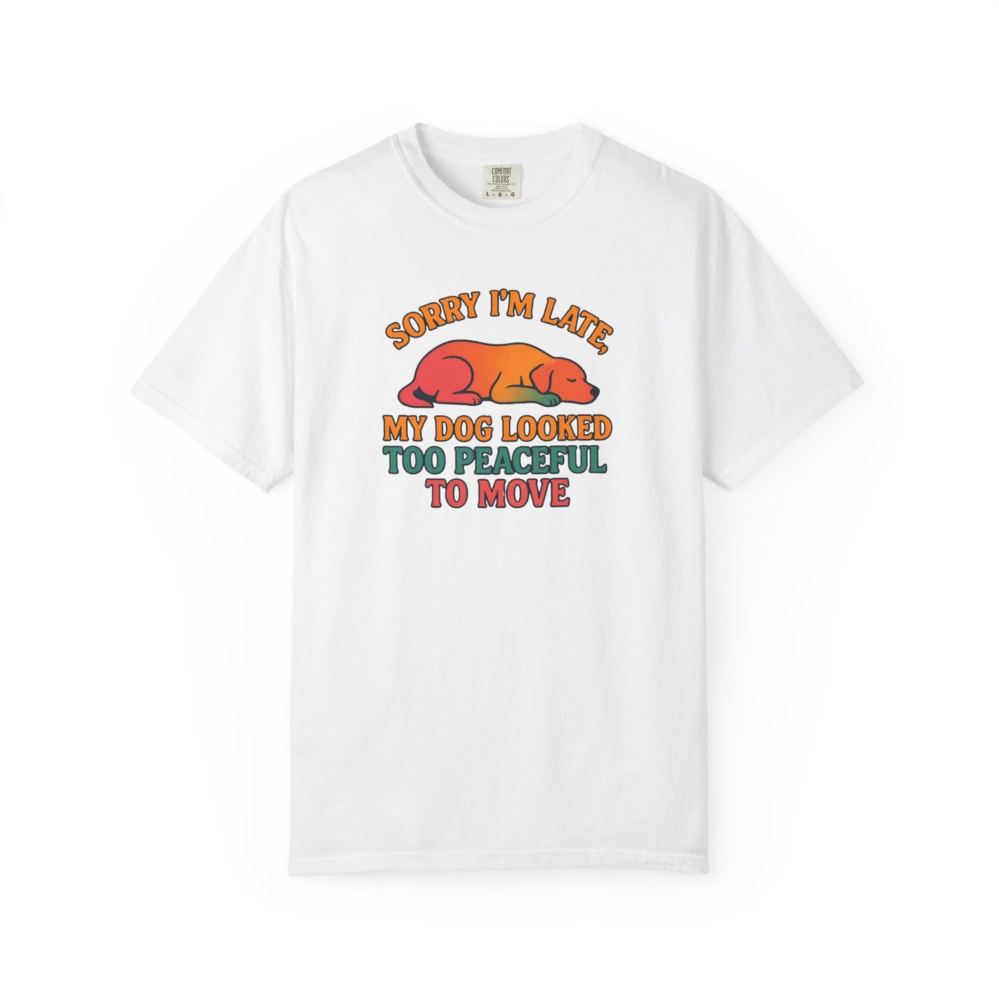 Funny Dog Lovers T-Shirt - 'Sorry I'm Late, My Dog Looked Too Peaceful to Move'