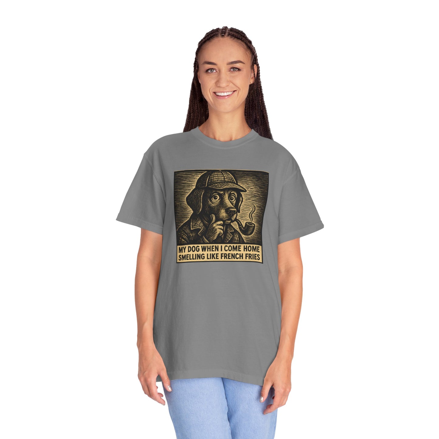 Garment-Dyed T-shirt - My Dog When I Come Home Smelling Like French Fries-Sherlock Bones
