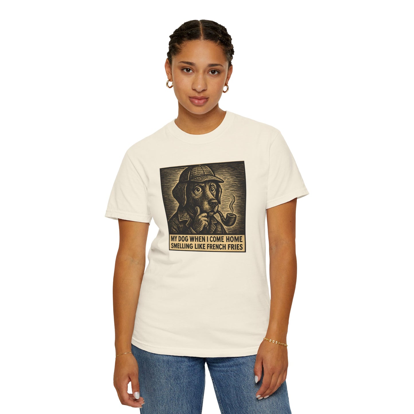 Garment-Dyed T-shirt - My Dog When I Come Home Smelling Like French Fries-Sherlock Bones