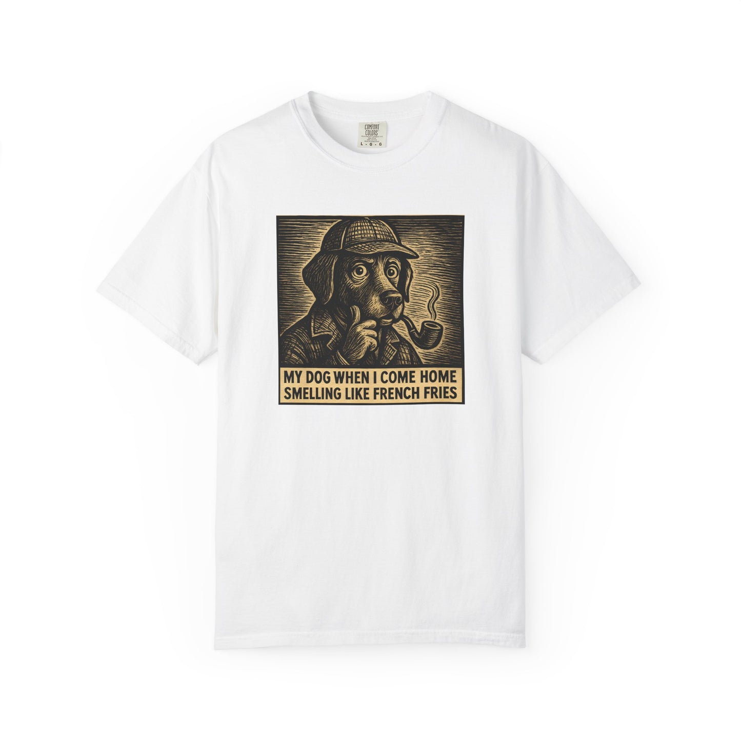 Garment-Dyed T-shirt - My Dog When I Come Home Smelling Like French Fries-Sherlock Bones