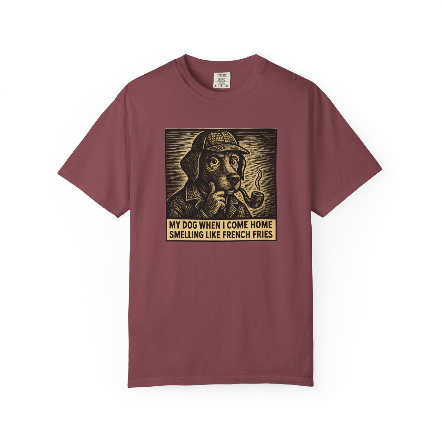 Garment-Dyed T-shirt - My Dog When I Come Home Smelling Like French Fries-Sherlock Bones