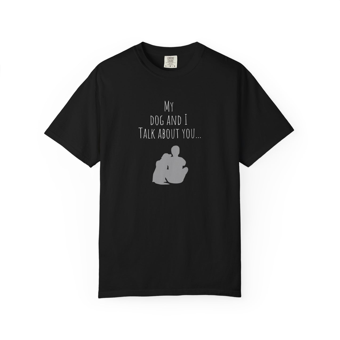 My Dog and I Talk About You Unisex Garment-Dyed T-Shirt - Perfect Gift for Dog Lovers