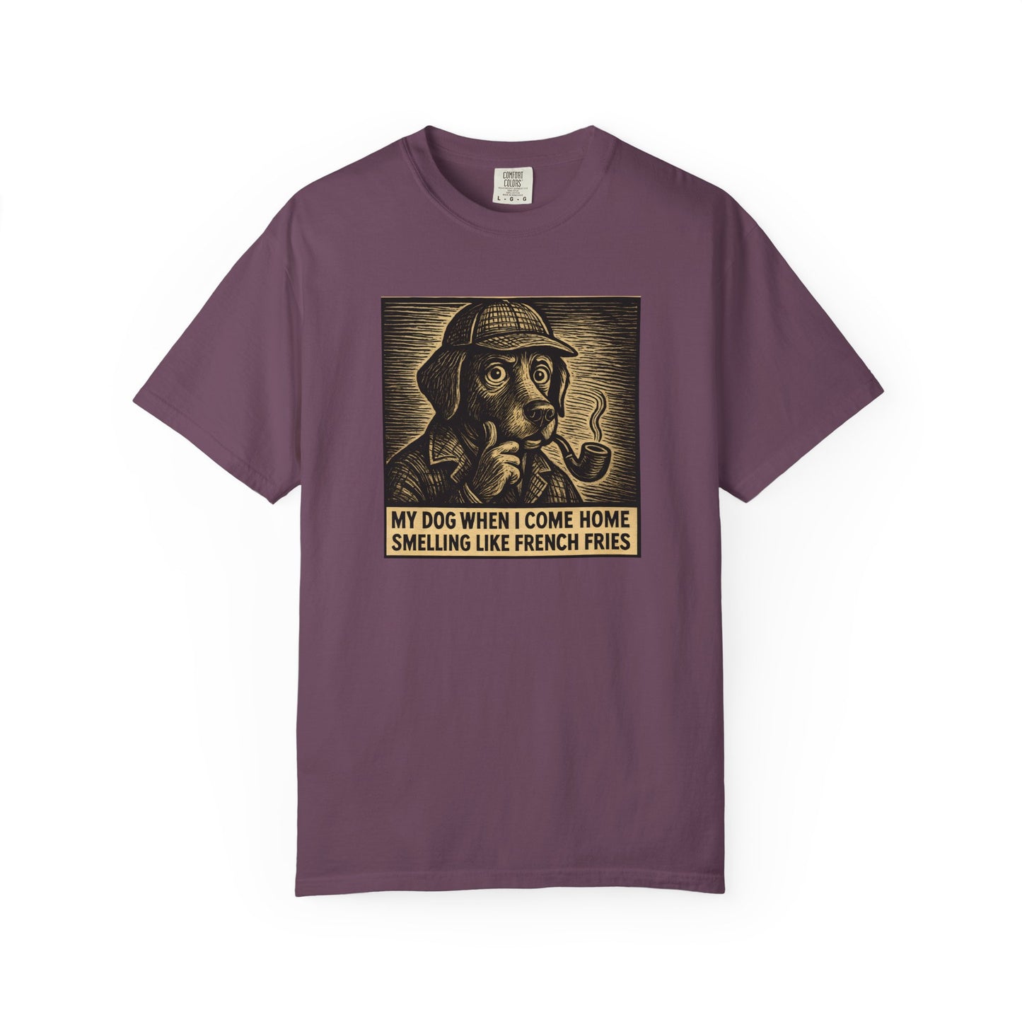 Garment-Dyed T-shirt - My Dog When I Come Home Smelling Like French Fries-Sherlock Bones