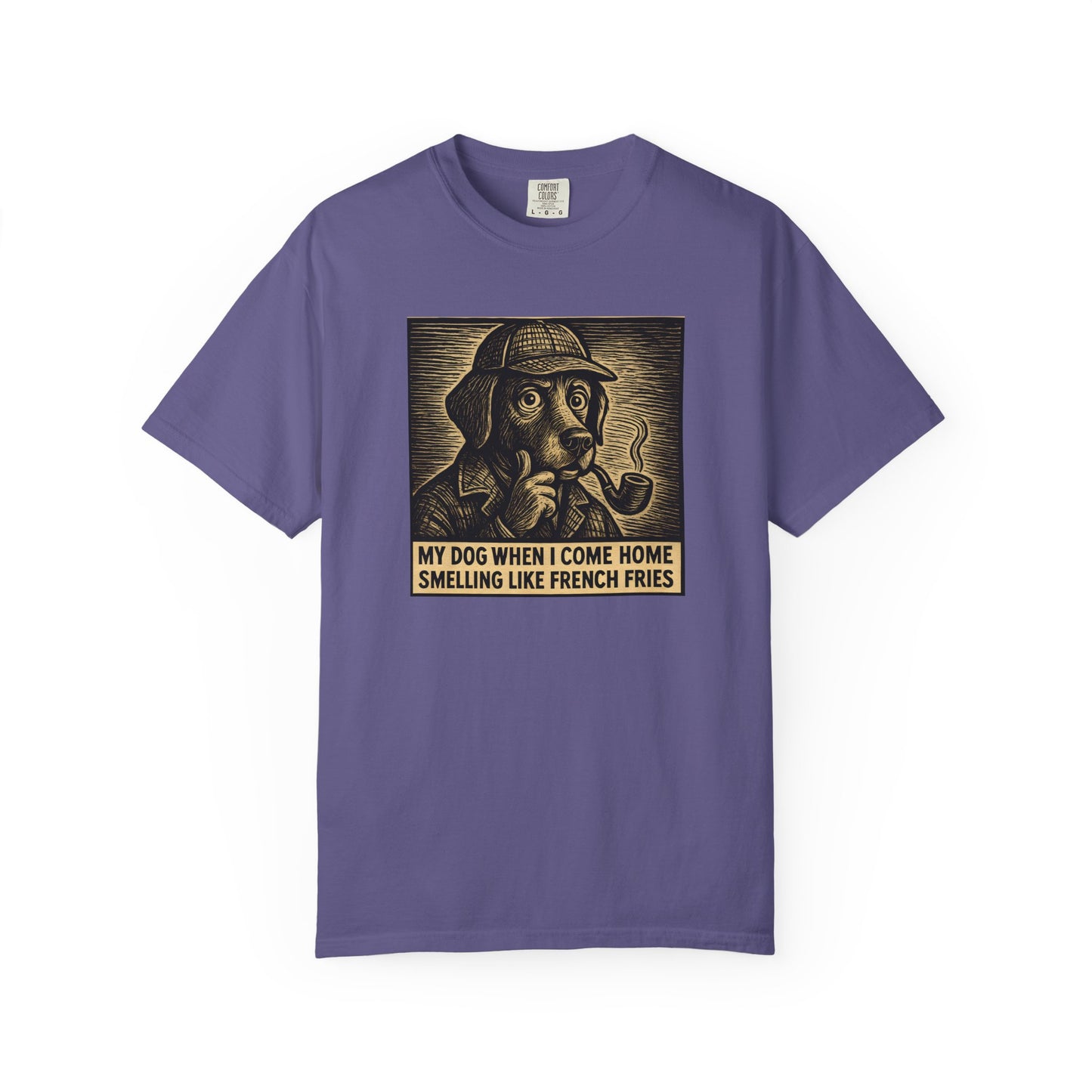 Garment-Dyed T-shirt - My Dog When I Come Home Smelling Like French Fries-Sherlock Bones