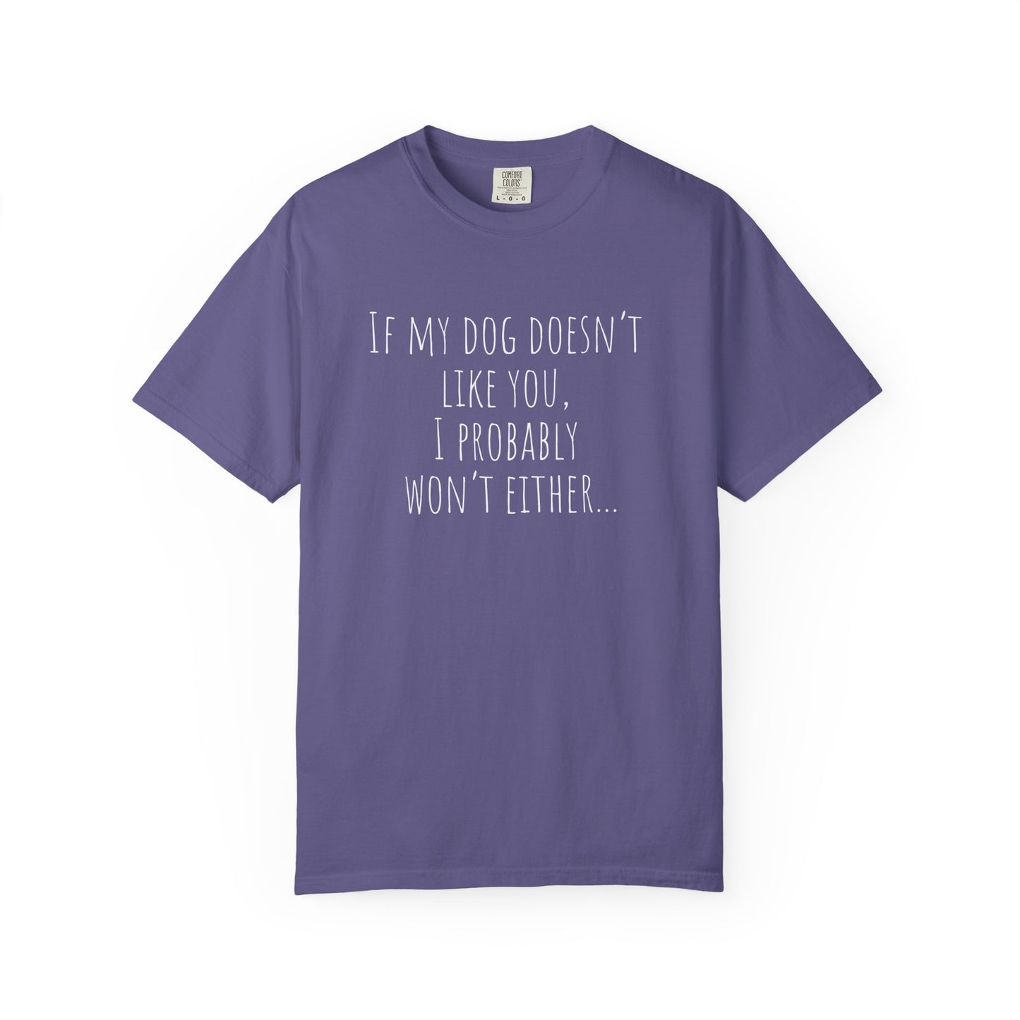 Funny Dog Lover Unisex Garment-Dyed T-Shirt - If My Dog Doesn't Like You, I Probably Won't Either
