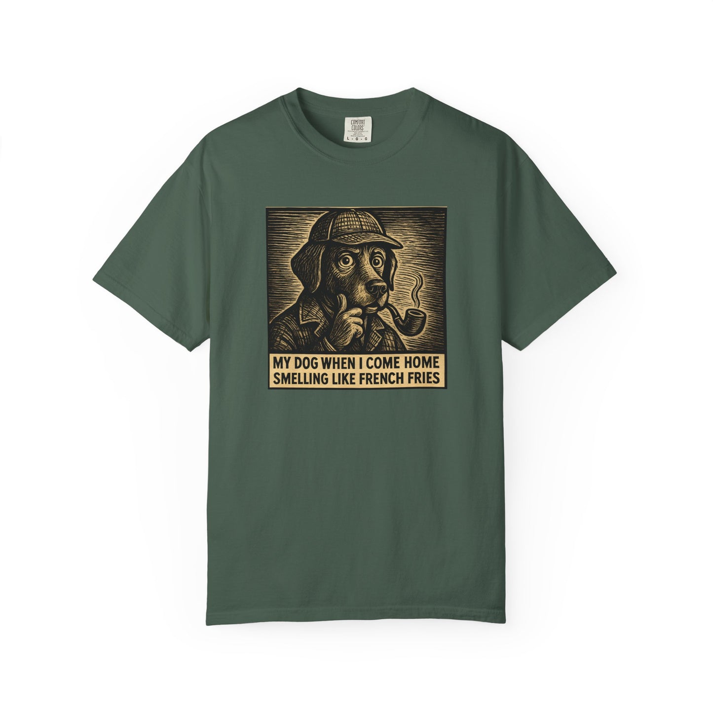 Garment-Dyed T-shirt - My Dog When I Come Home Smelling Like French Fries-Sherlock Bones