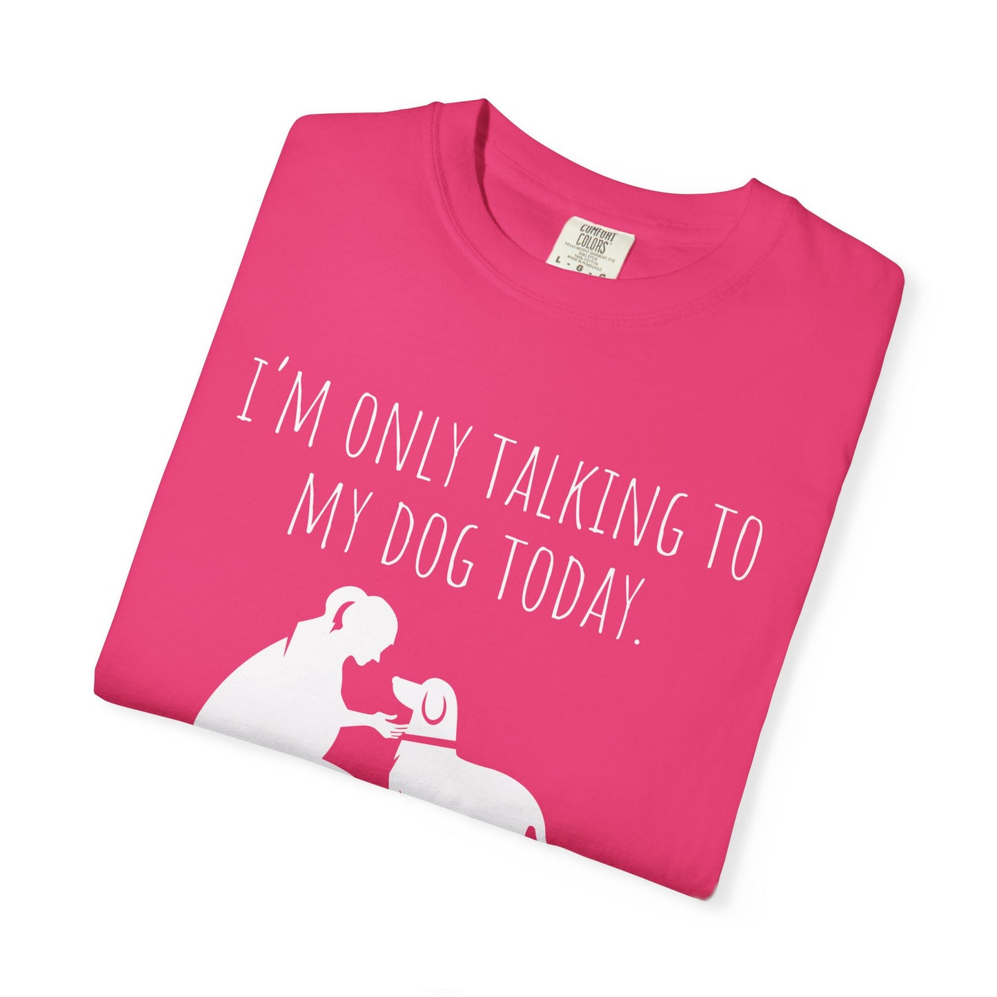 Funny Dog Lover Unisex T-shirt - "I’m Only Talking to My Dog Today"