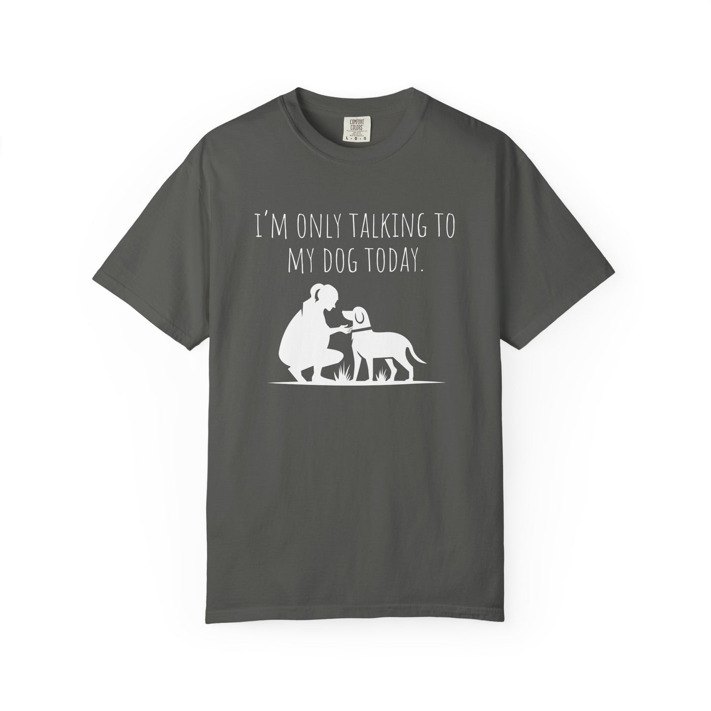 "I’m Only Talking to My Dog Today" - Dog Lover Tee-Shirt