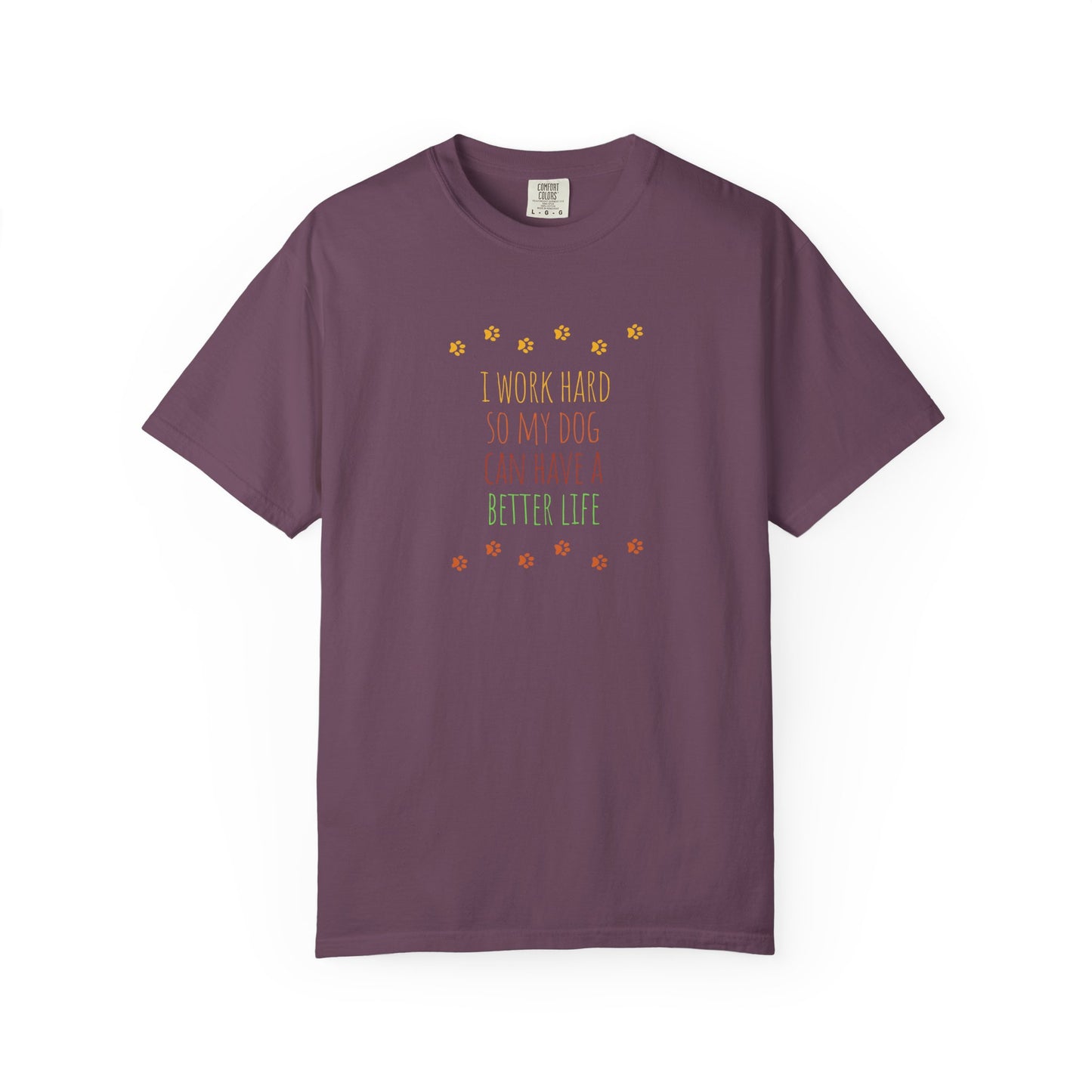 I Work Hard So My Dog Can Have A Better Life - Unisex Garment-Dyed T-shirt