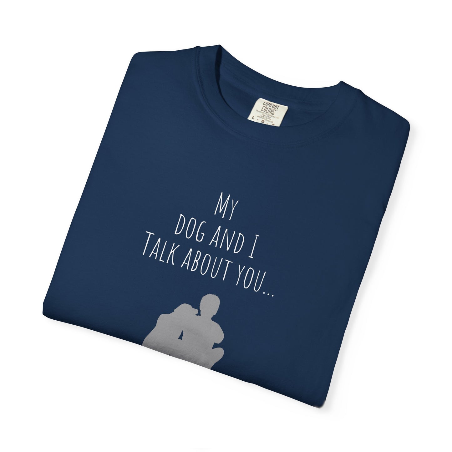 My Dog and I Talk About You T-Shirt - Perfect Gift for Dog Lovers
