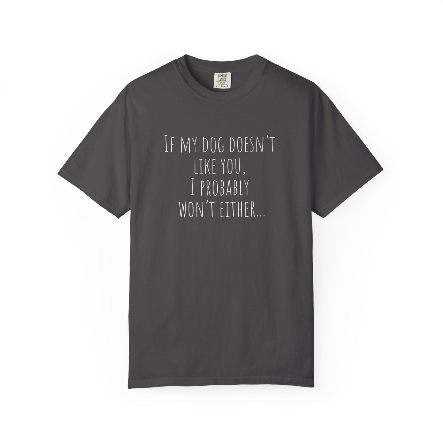 "If My Dog Doesn't Like You, I Probably Won't Either" - Pet Lover Tee-Shirt