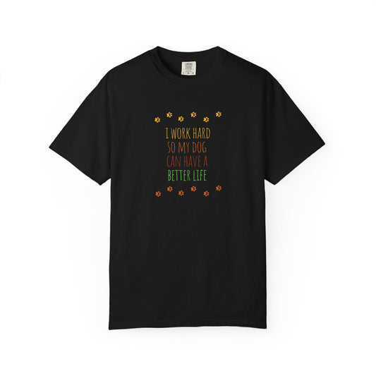 I Work Hard So My Dog Can Have A Better Life - Unisex Garment-Dyed T-shirt
