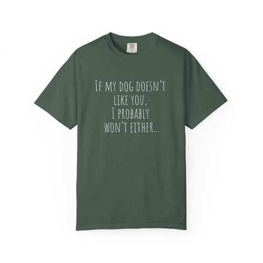 Funny Dog Lover Unisex Garment-Dyed T-Shirt - If My Dog Doesn't Like You, I Probably Won't Either