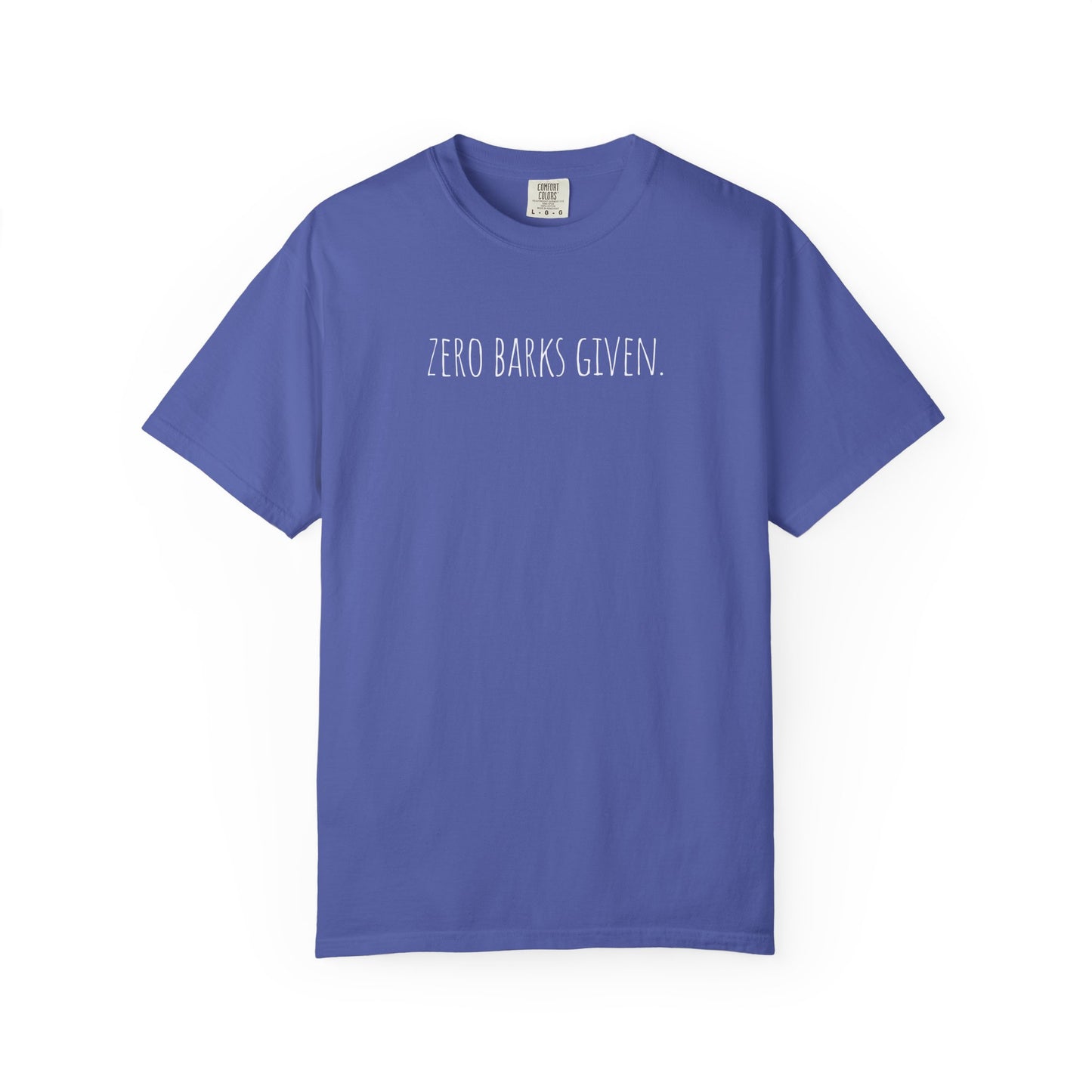 Zero Barks Given Unisex Garment-Dyed T-Shirt - Fun Dog Lover Tee