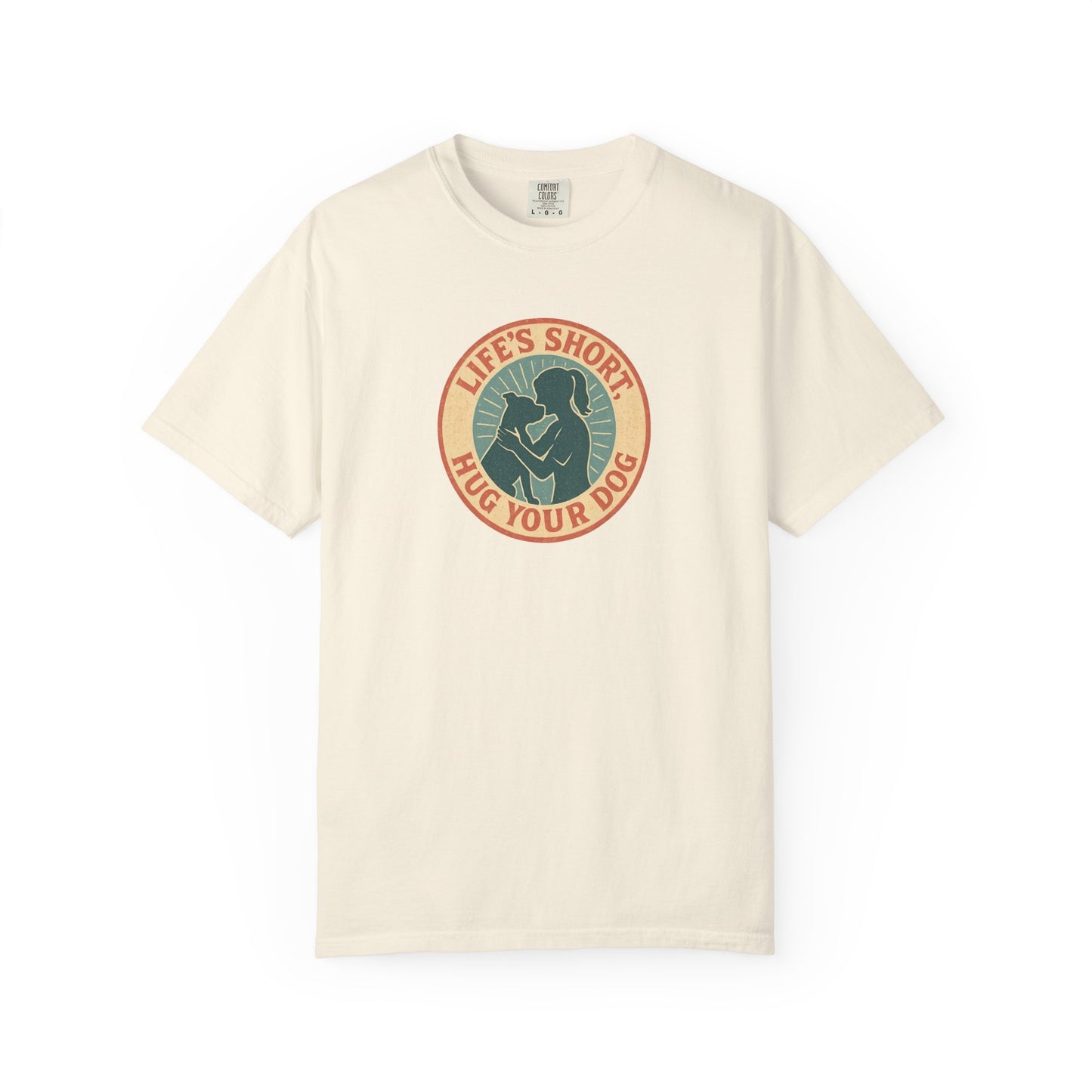 Life's Short Hug Your Dog T-Shirt