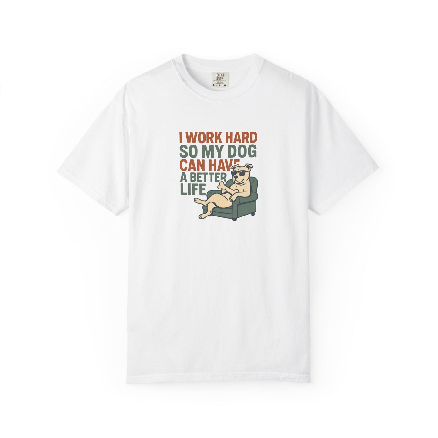 I Work Hard So My Dog Can Have A Better Life Tee