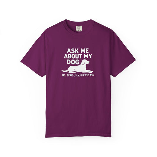 Ask Me About My Dog Unisex Garment-Dyed T-Shirt