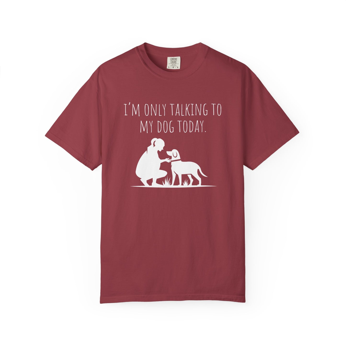 "I’m Only Talking to My Dog Today" - Dog Lover Tee-Shirt