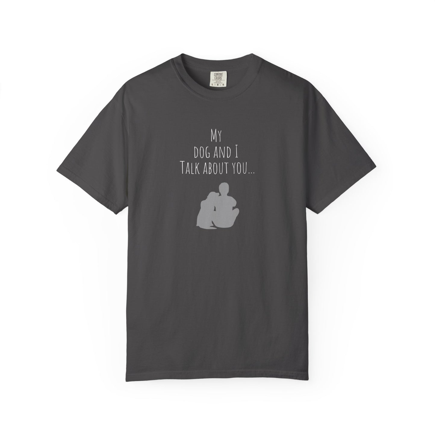 My Dog and I Talk About You T-Shirt - Perfect Gift for Dog Lovers