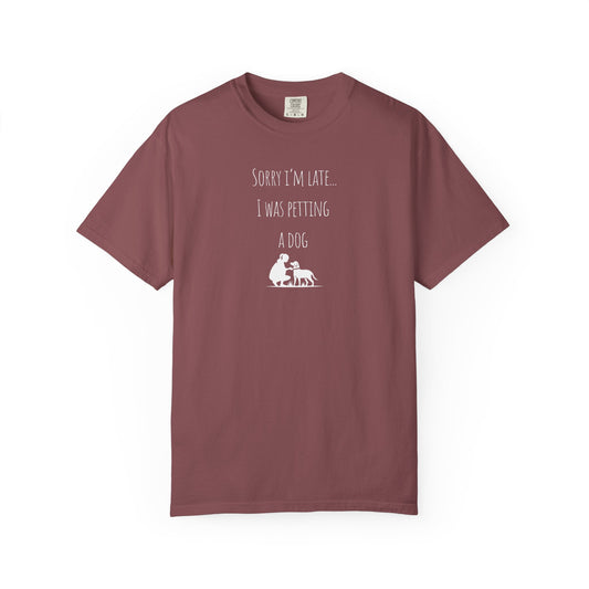 Dog Lover's  T-Shirt - "Sorry I'm Late... I Was Petting a Dog"