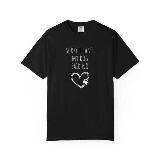 "Sorry I Can’t, My Dog Said No" Dog Lover Tee-Shirt