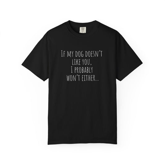 "If My Dog Doesn't Like You, I Probably Won't Either" - Pet Lover Tee-Shirt