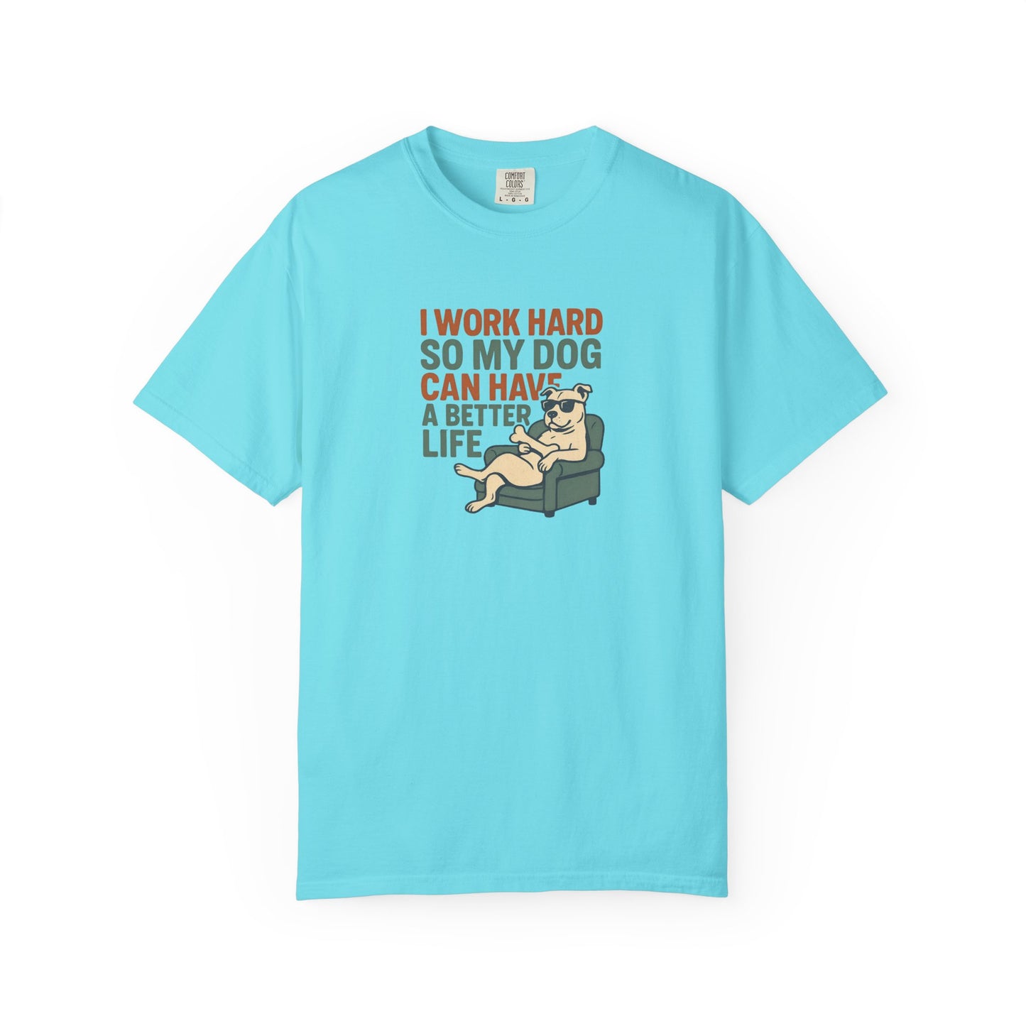 I Work Hard So My Dog Can Have A Better Life Tee