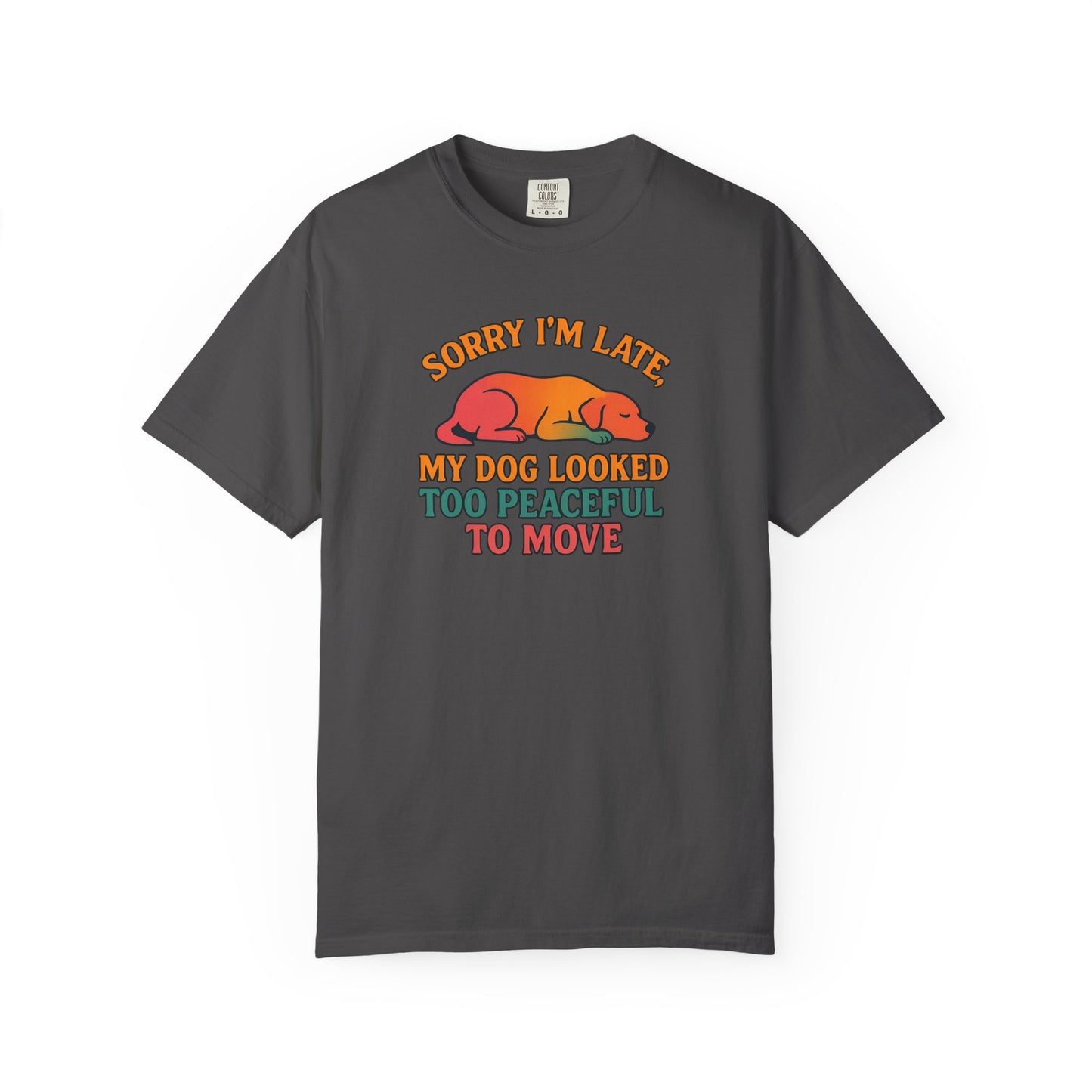 Funny Dog Lovers T-Shirt - 'Sorry I'm Late, My Dog Looked Too Peaceful to Move'