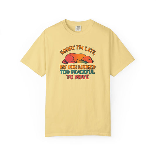 Funny Dog Lovers T-Shirt - 'Sorry I'm Late, My Dog Looked Too Peaceful to Move'